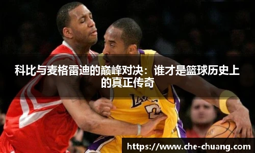 科比与麦格雷迪的巅峰对决:谁才是篮球历史上的真正传奇