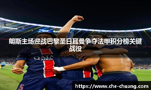 朗斯主场迎战巴黎圣日耳曼争夺法甲积分榜关键战役